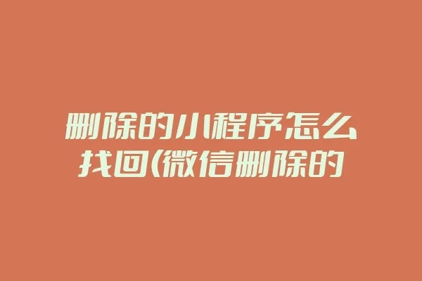 误删微信小程序？找回方法大公开！