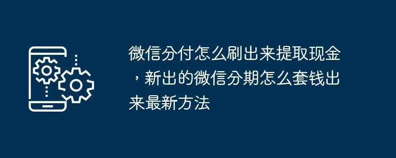 微信分期额度怎么套出来，新手必看3个教程免费学